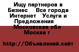 Ищу партнеров в Бизнес  - Все города Интернет » Услуги и Предложения   . Московская обл.,Москва г.